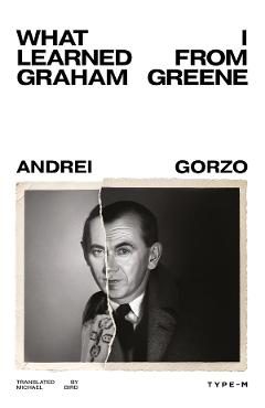 What I learned from Graham Greene - Andrei Gorzo