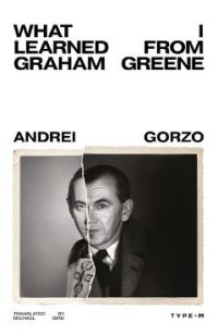 What I learned from Graham Greene - Andrei Gorzo